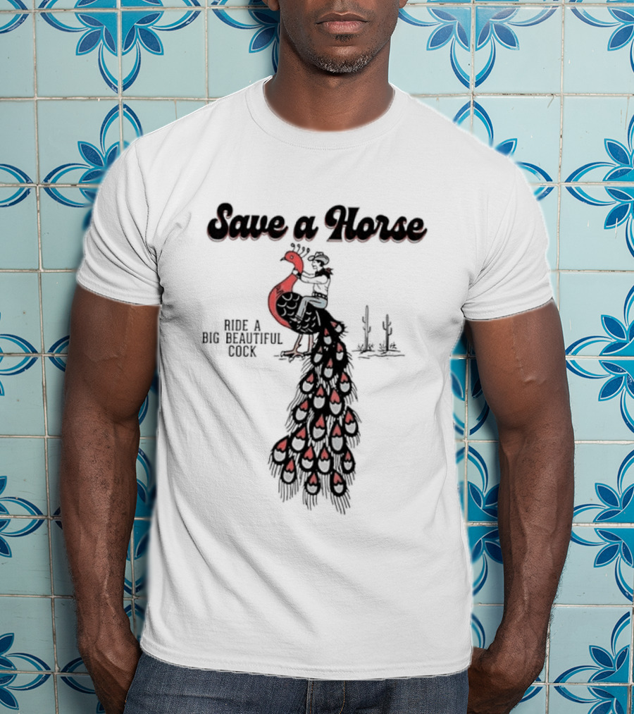 Save A Horse Ride A Big Beautiful Cock Cowboy Riding Peacock T-Shirt
