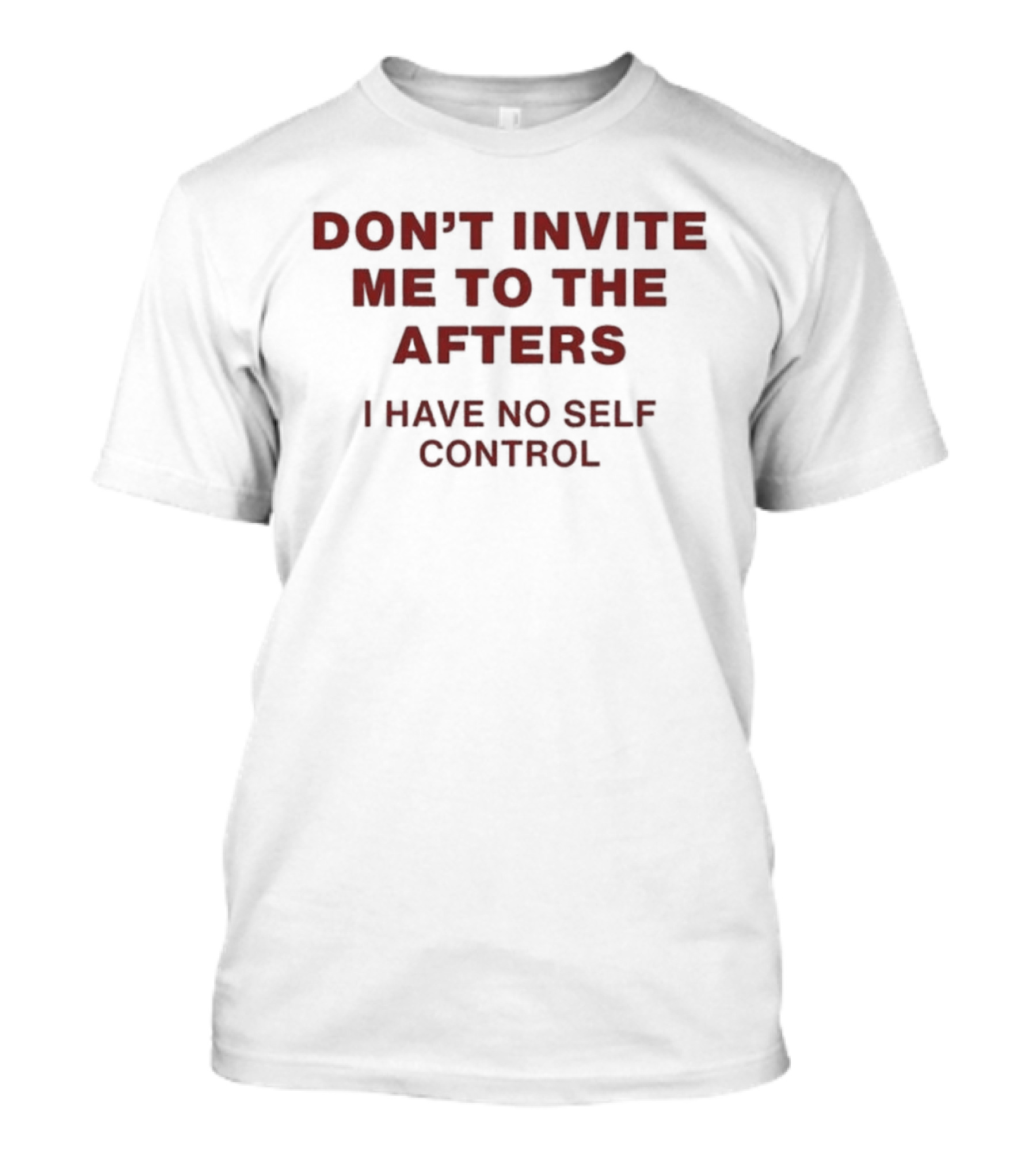 Don't Invite Me To The Afters I Have No Self Control T-Shirt