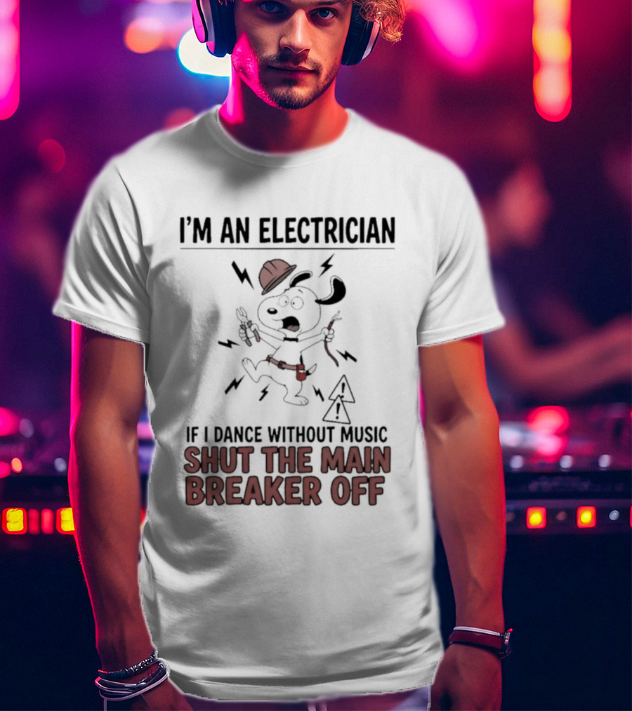 I'm An Electrician Cartoon Dog If I Dance Without Music Shut The Main Breaker Off T-Shirt