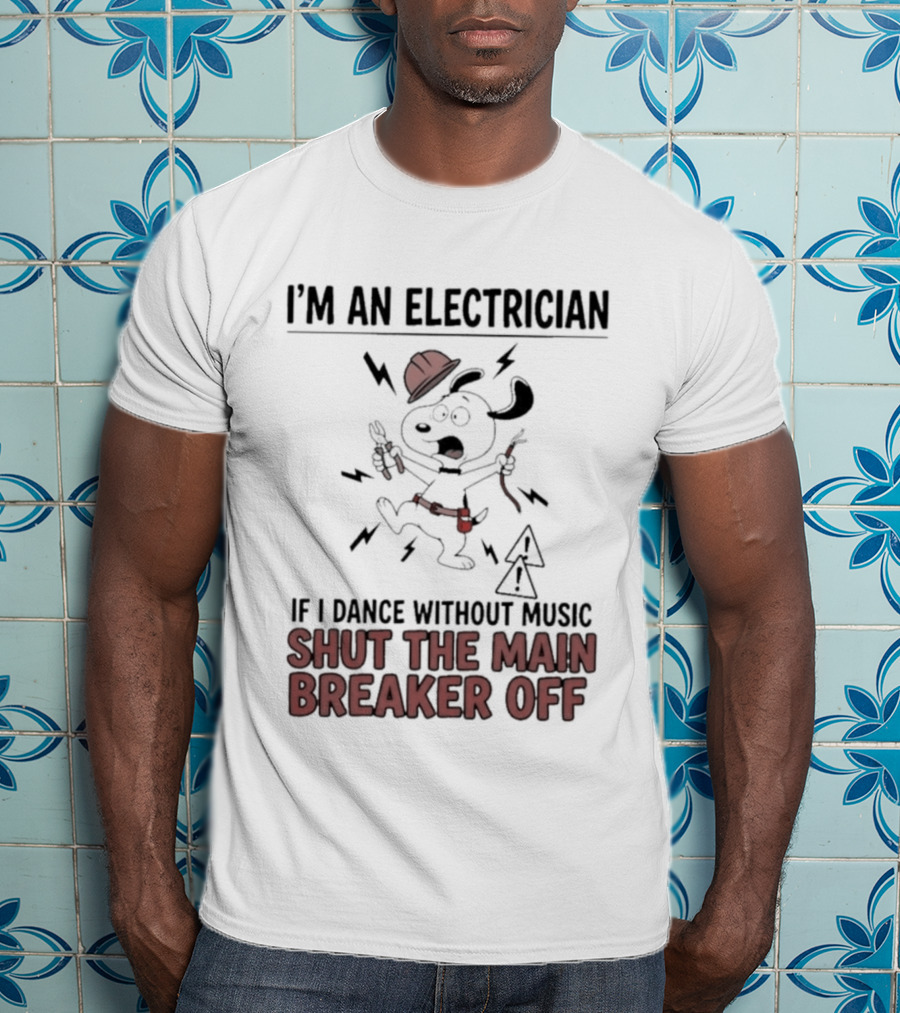 I'm An Electrician Cartoon Dog If I Dance Without Music Shut The Main Breaker Off T-Shirt