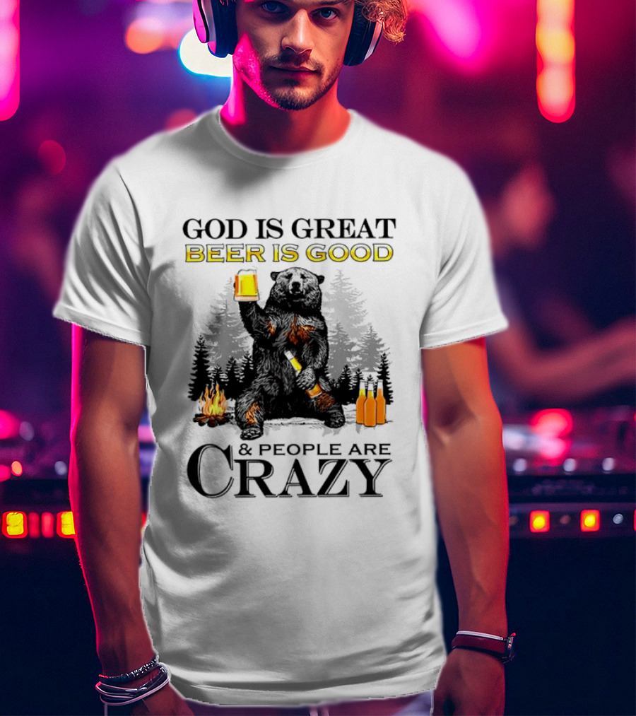 God Is Great Beer Is Good And People Are Crazy Bear Drinking Campfire Forest Scene T-Shirt