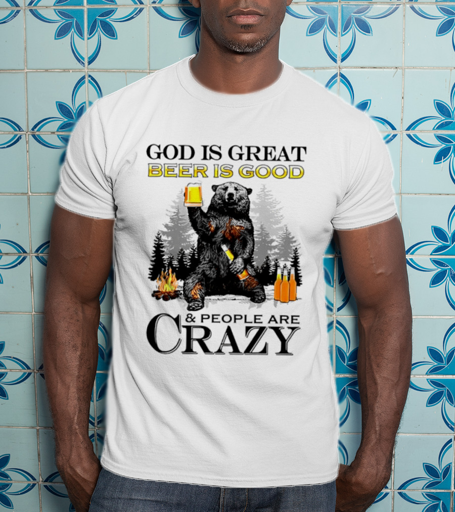 God Is Great Beer Is Good And People Are Crazy Bear Drinking Campfire Forest Scene T-Shirt