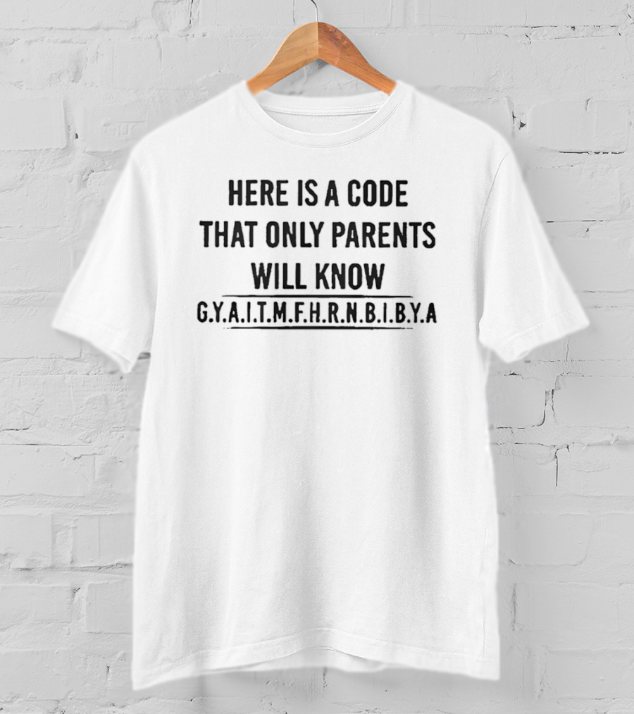 Here Is A Code That Only Parents Will Know GYALITMEHRNGBIYA T-Shirt