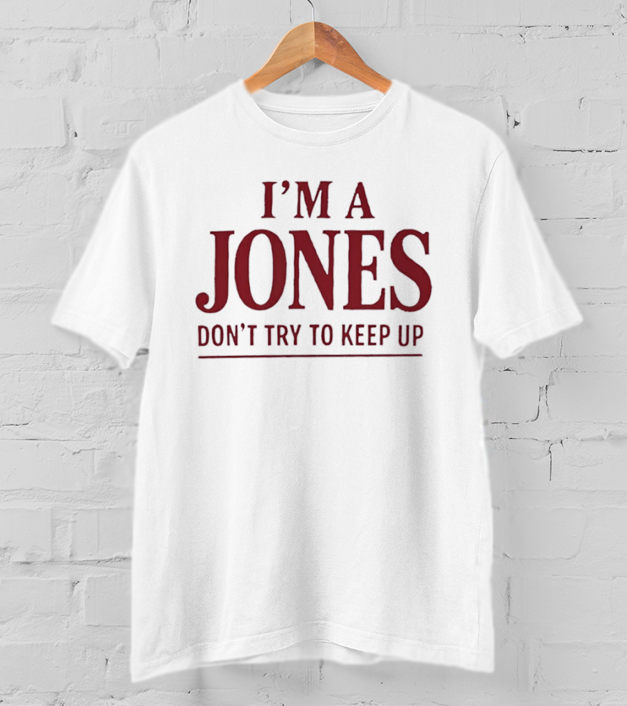 I'm A Jones Don't Try To Keep Up T-Shirt