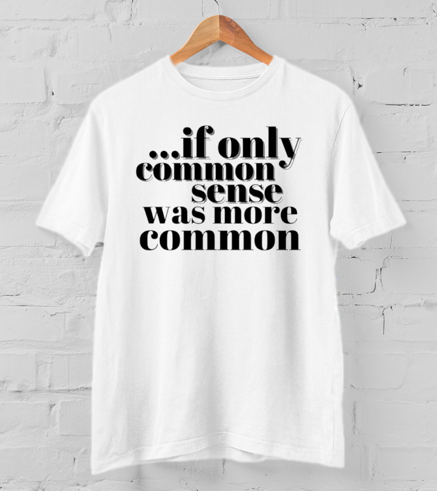 If Only Common Sense Was More Common Witty Saying T-Shirt