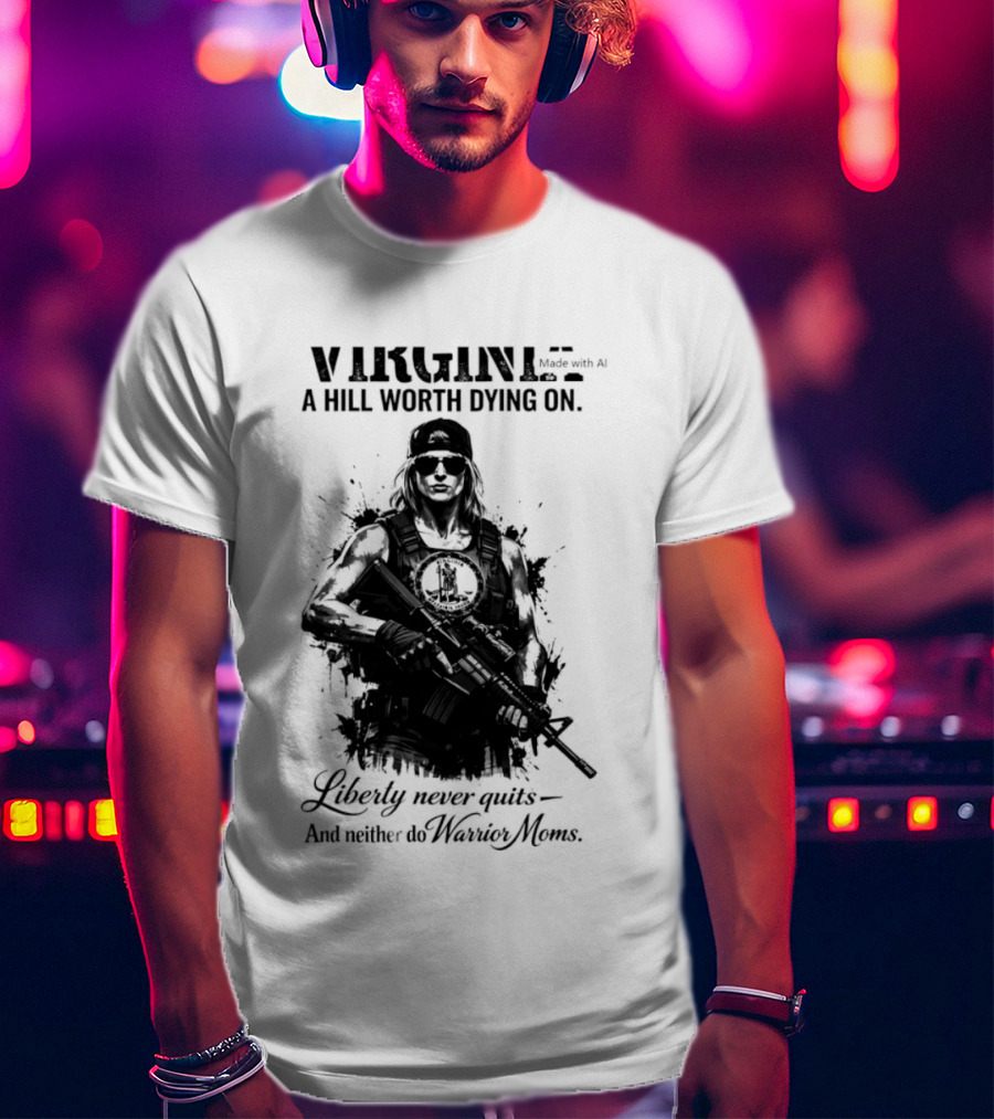 Virginia A Hill Worth Dying On Liberty Never Quits And Neither Do Warrior Moms T-Shirt