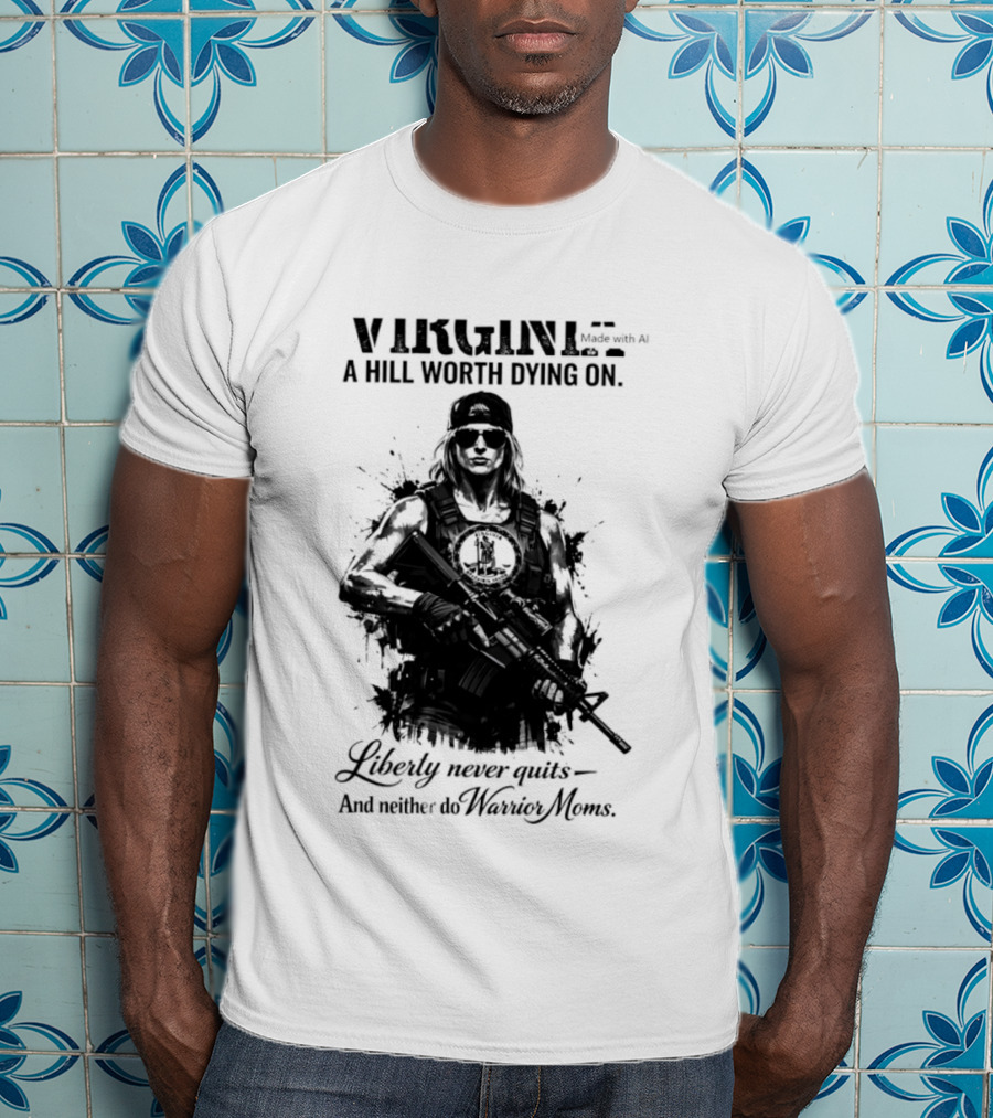 Virginia A Hill Worth Dying On Liberty Never Quits And Neither Do Warrior Moms T-Shirt