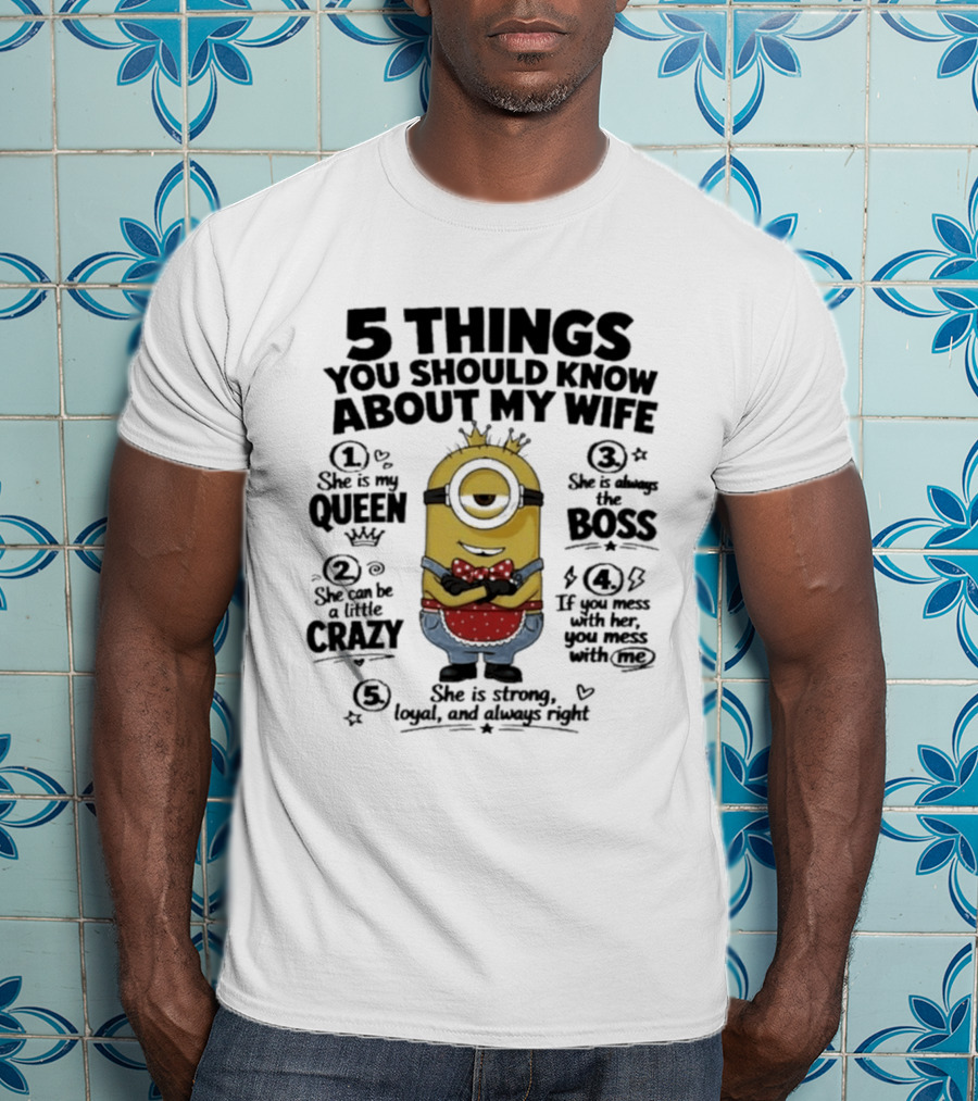 5 Things You Should Know About My Wife Minion Queen Boss Crazy T-Shirt