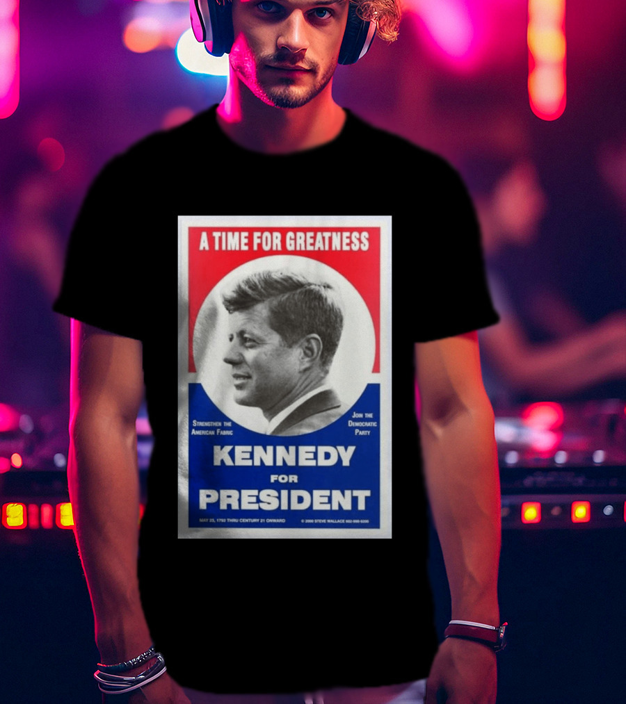 A Time For Greatness Kennedy For President 1960 Strengthen The American Fabric Join The Democratic Party T-Shirt