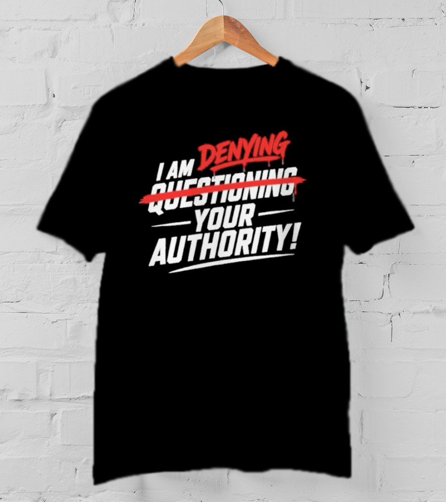I Am Denying Your Authority T-Shirt