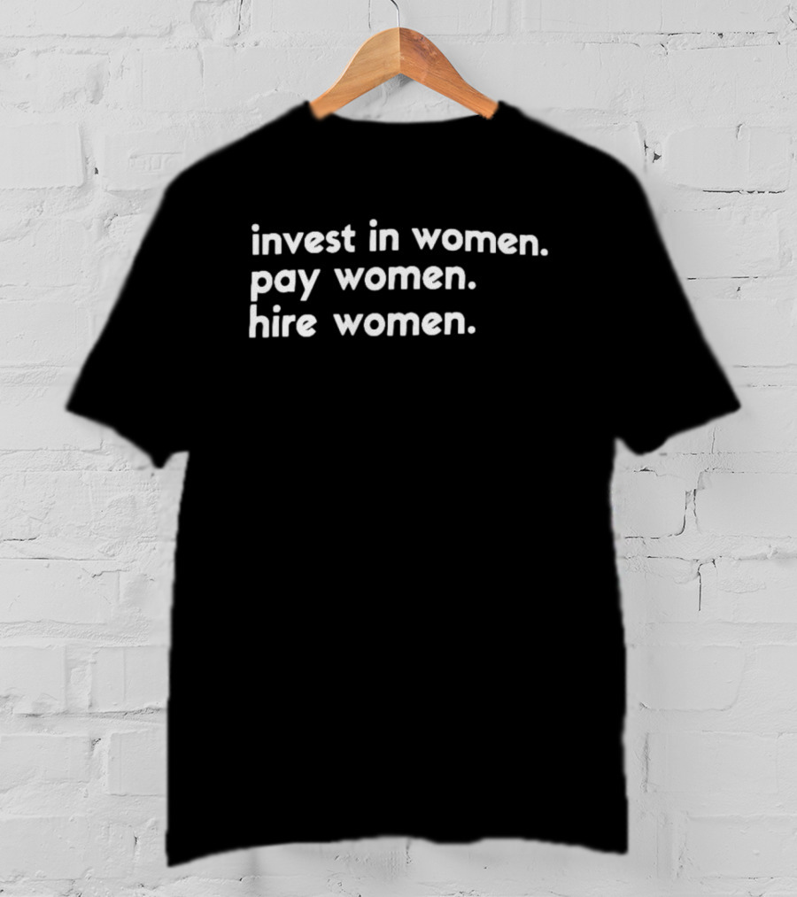 Empowerment Invest In Women Pay Women Hire Women T-Shirt