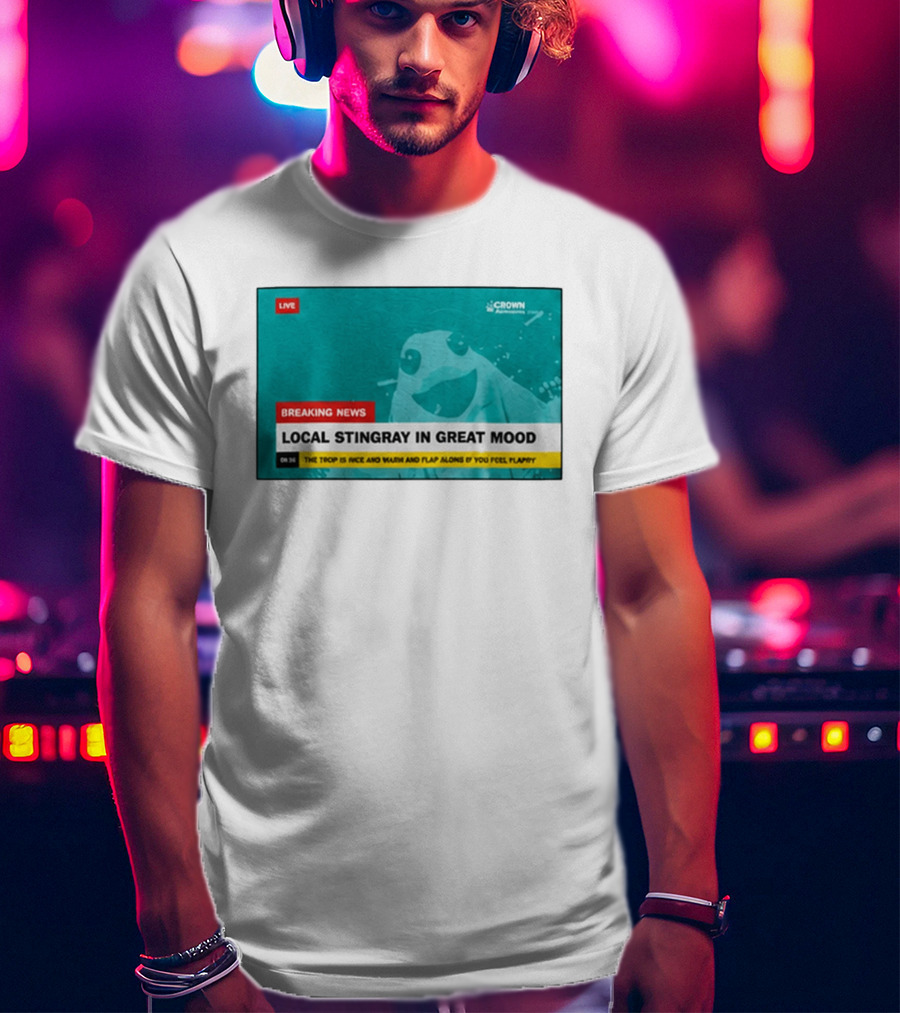 Crown Local Stingray In Great Mood Breaking News 2026 T-Shirt