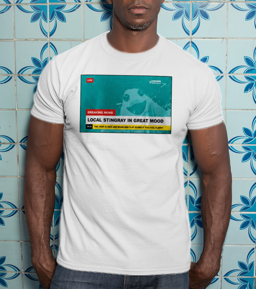 Crown Local Stingray In Great Mood Breaking News 2026 T-Shirt