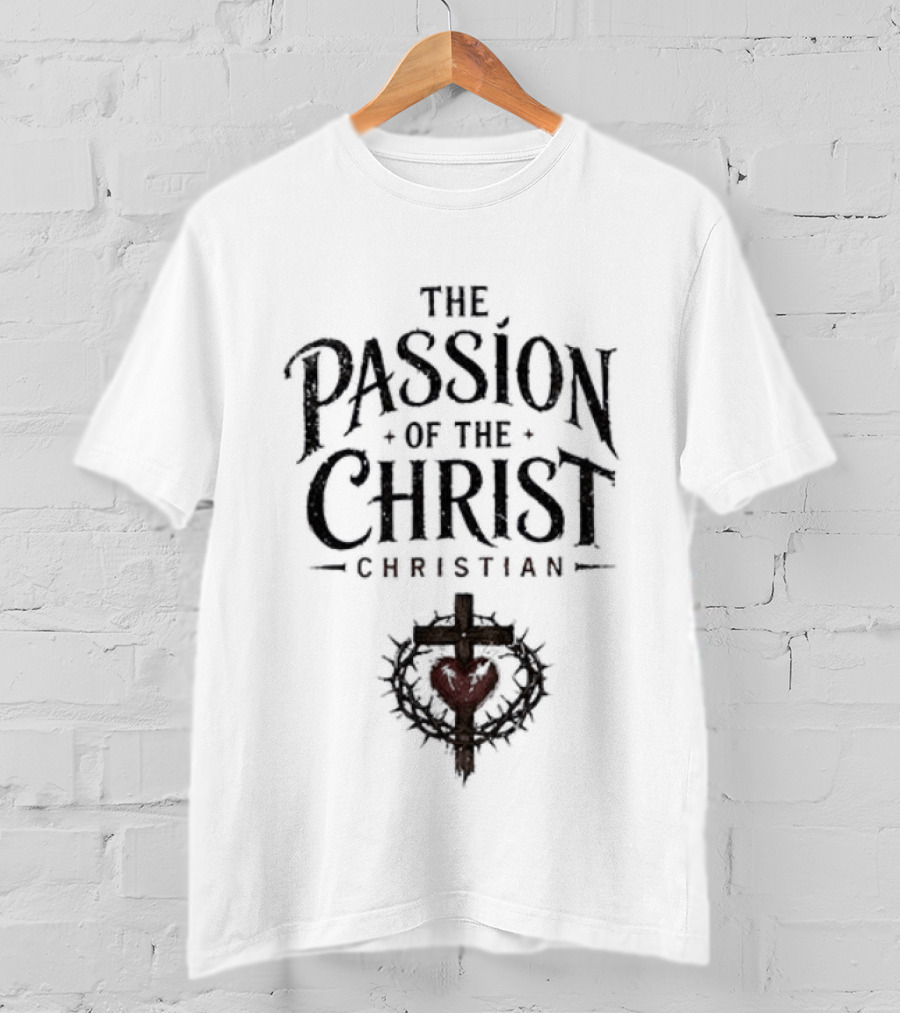 The Passion Of The Christ Christian Heart And Cross T-Shirt