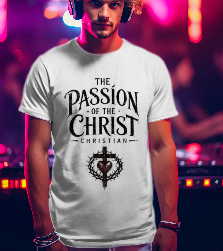 The Passion Of The Christ Christian Heart And Cross T-Shirt