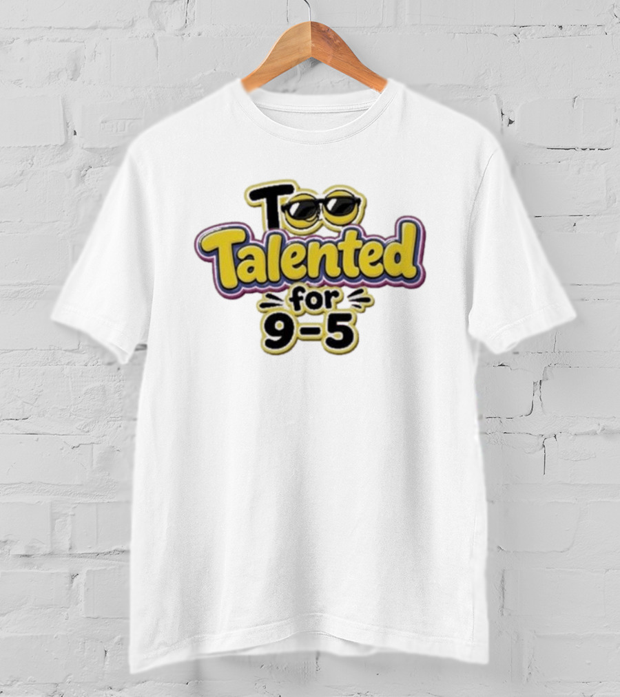 Too Talented For 9 5 Sunglasses T-Shirt