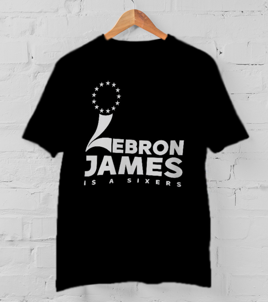 LeBron James Is A Sixers Philadelphia 76ers NBA T-Shirt