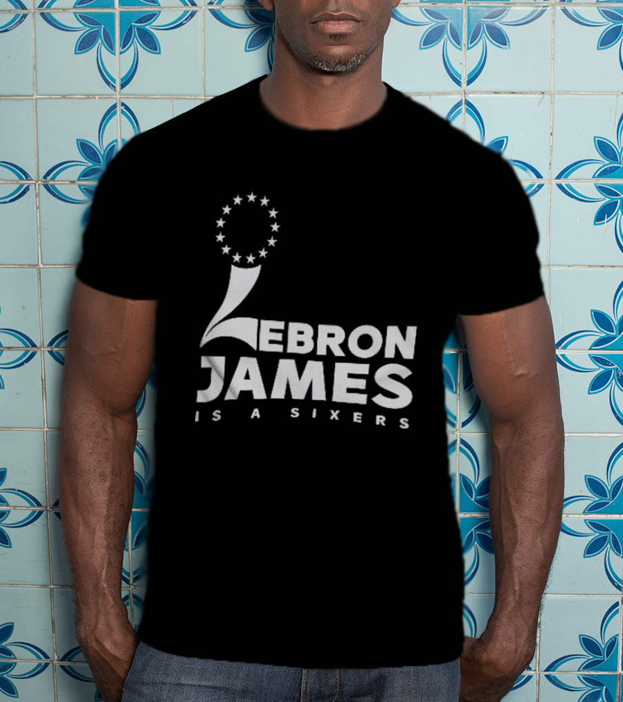 LeBron James Is A Sixers Philadelphia 76ers NBA T-Shirt