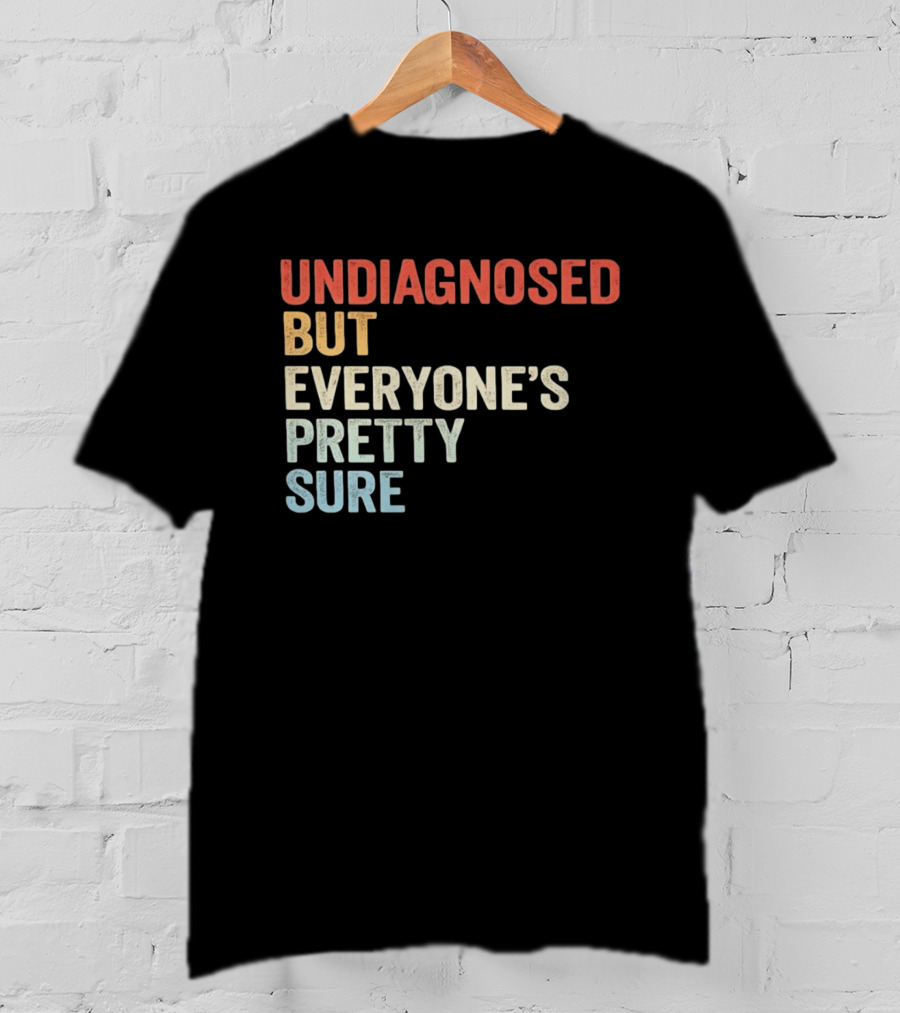 Undiagnosed But Everyone's Pretty Sure Multicolored T-Shirt
