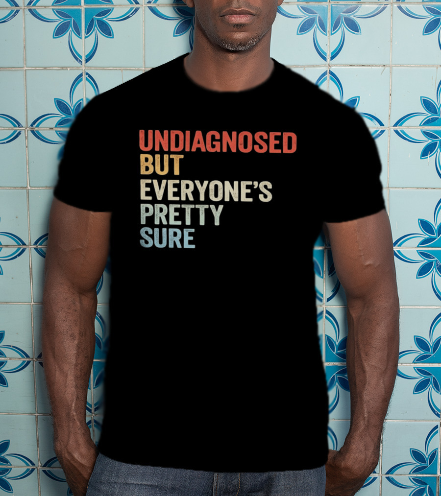 Undiagnosed But Everyone's Pretty Sure Multicolored T-Shirt