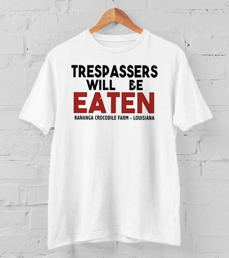 Trespassers Will Be Eaten Kananga Crocodile Farm Louisiana T-Shirt