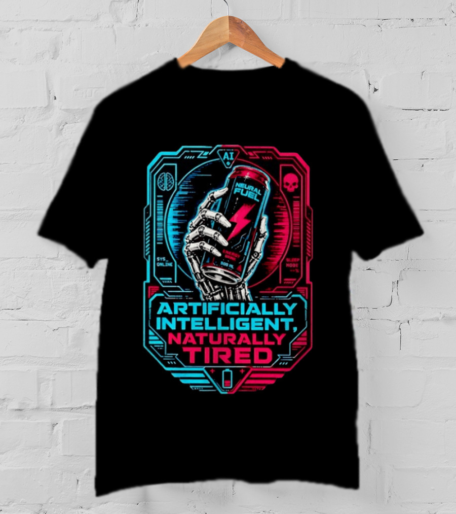 Neural Fuel Cyborg Hand Energy Drink Artifically Intelligent Naturally Tired T-Shirt