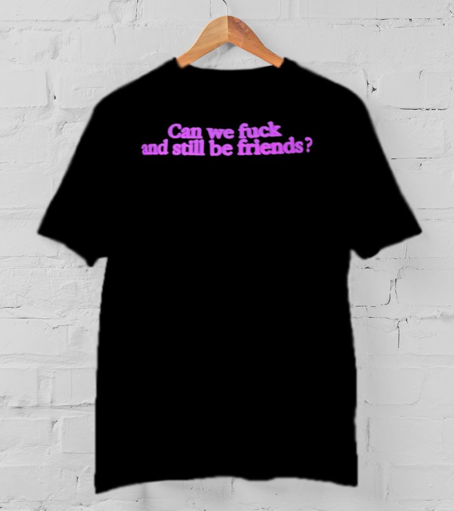 Can We Fuck And Still Be Friends Relationship Question Pink T-Shirt