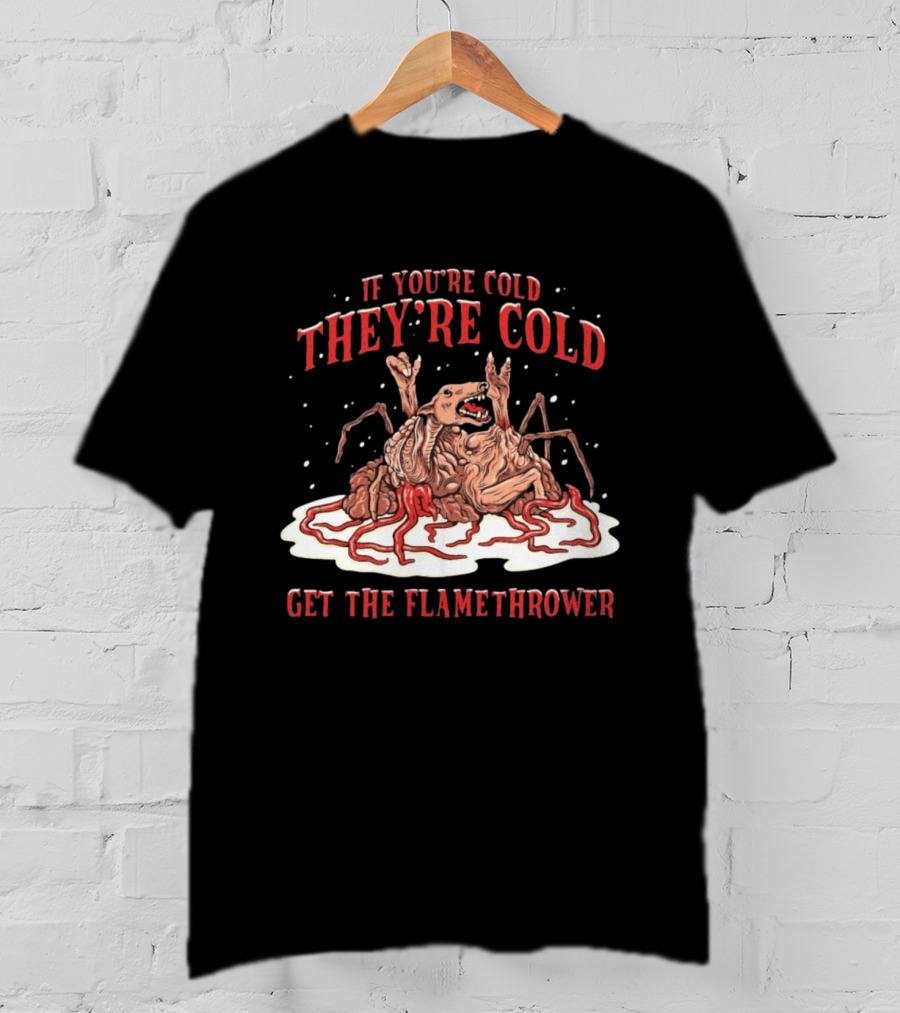 If You're Cold They're Cold Get The Flamethrower Creature Art Classic Horror T-Shirt