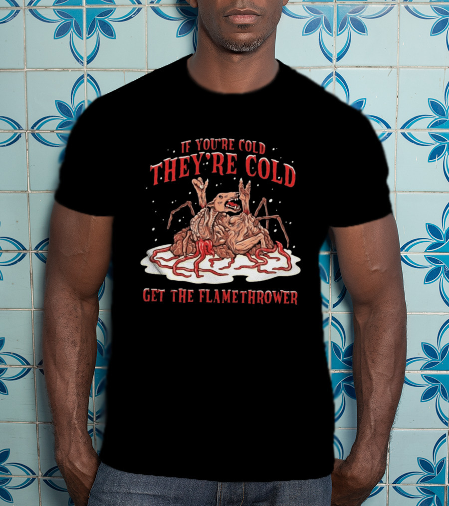 If You're Cold They're Cold Get The Flamethrower Creature Art Classic Horror T-Shirt