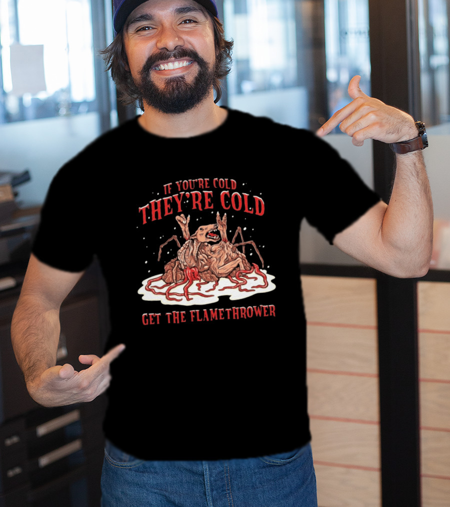 If You're Cold They're Cold Get The Flamethrower Creature Art Classic Horror T-Shirt