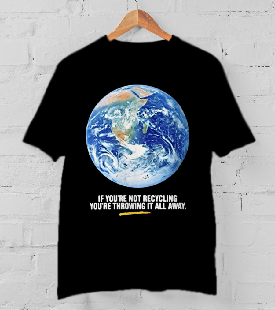 If Youre Not Recycling Youre Throwing It All Away Earth Awareness T-Shirt