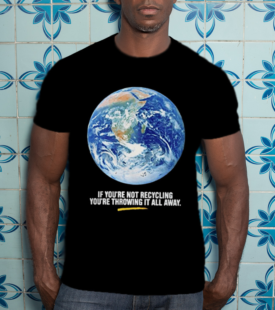 If Youre Not Recycling Youre Throwing It All Away Earth Awareness T-Shirt