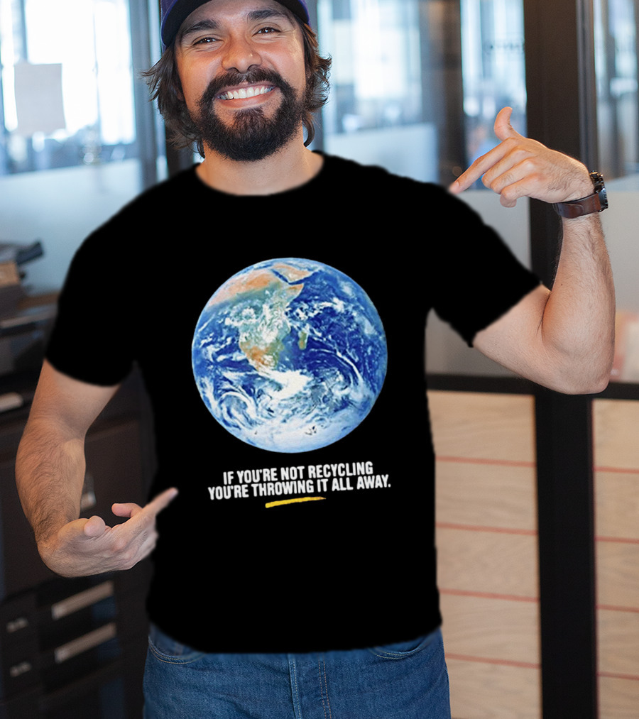 If Youre Not Recycling Youre Throwing It All Away Earth Awareness T-Shirt