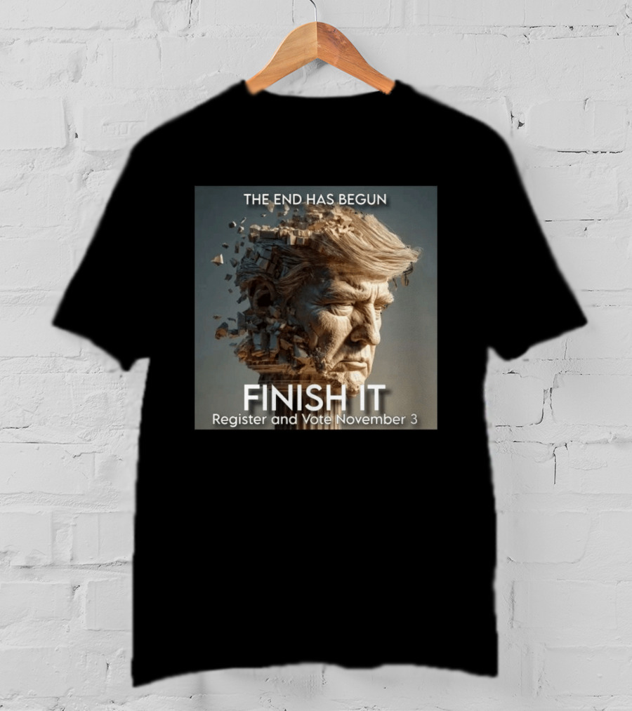 The End Has Begun Finish It Register And Vote November 3 T-Shirt