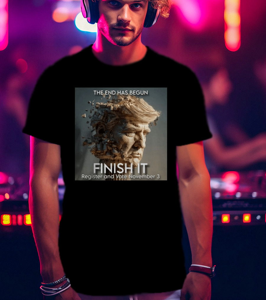 The End Has Begun Finish It Register And Vote November 3 T-Shirt