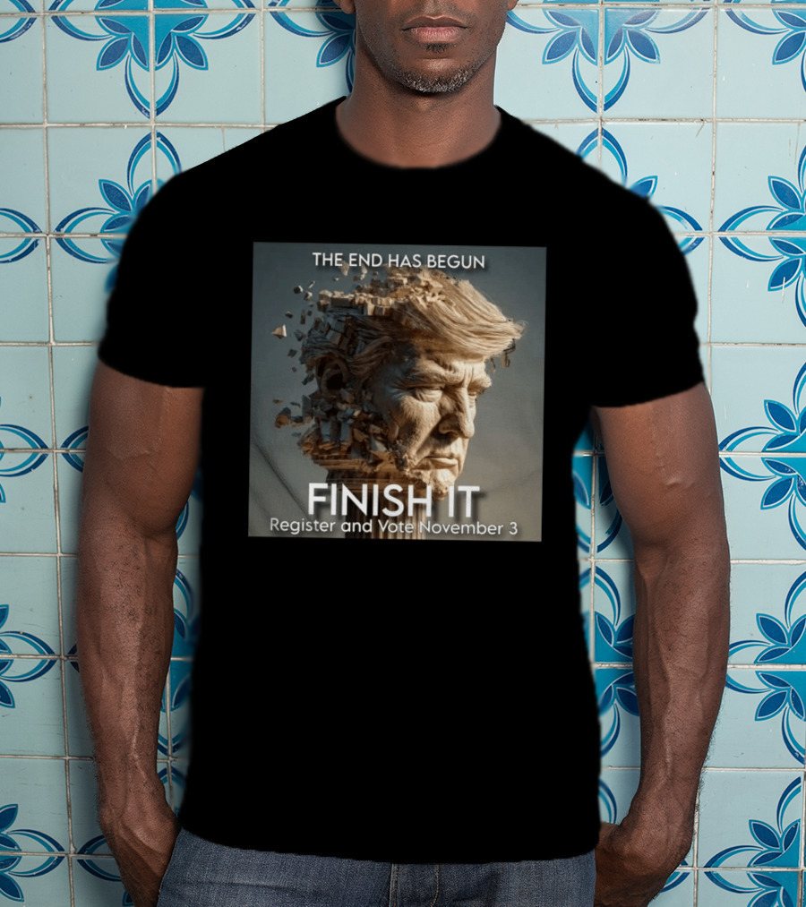 The End Has Begun Finish It Register And Vote November 3 T-Shirt