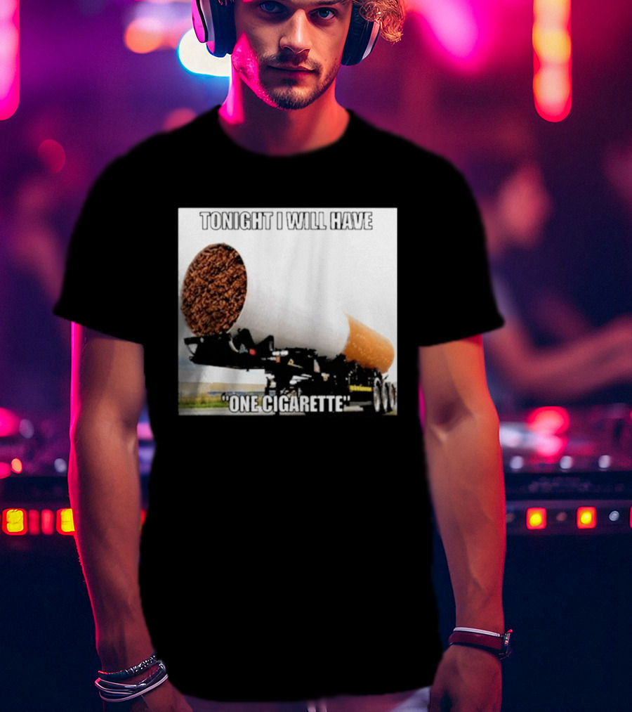 Tonight I Will Have One Cigarette Humor Truck Carrying Oversized Cigarette T-Shirt