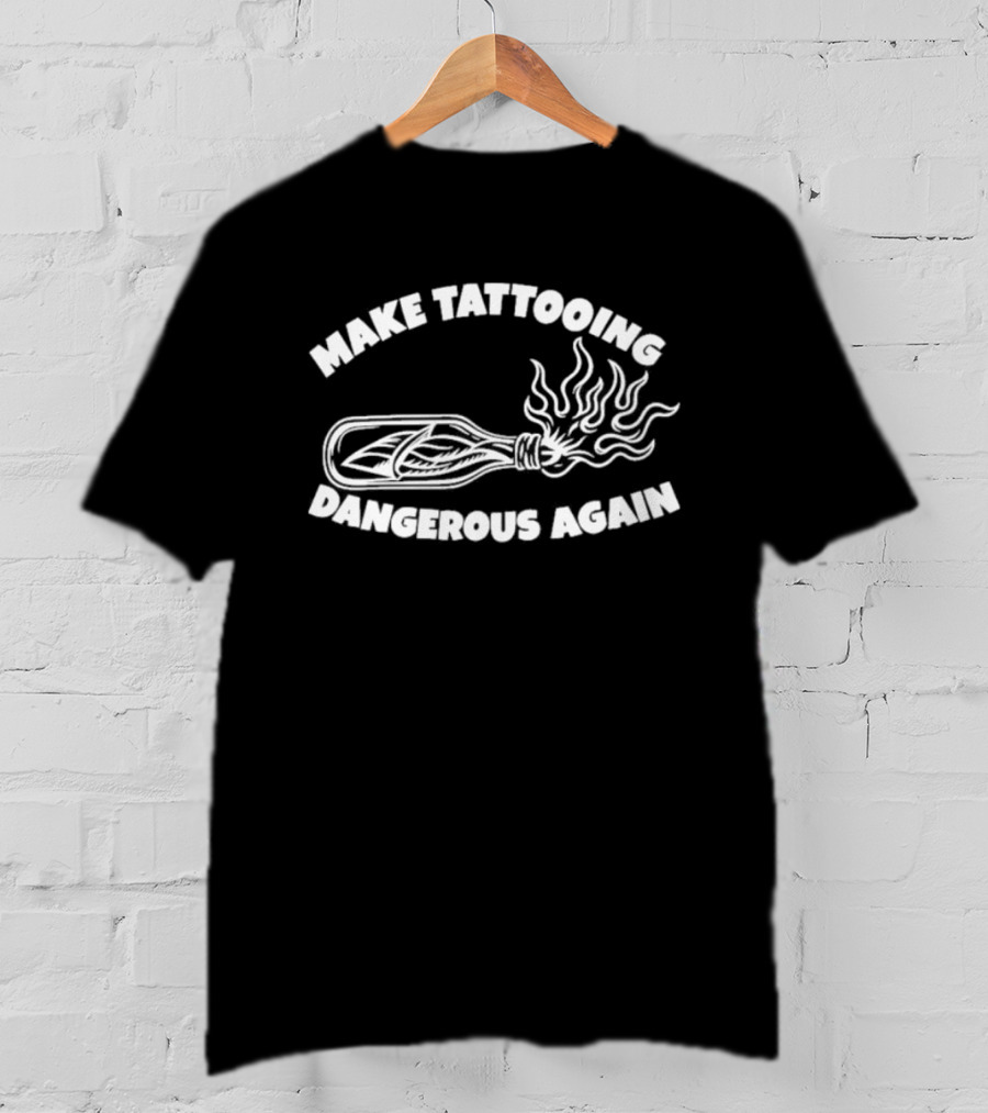 Make Tattooing Dangerous Again Flame T-Shirt