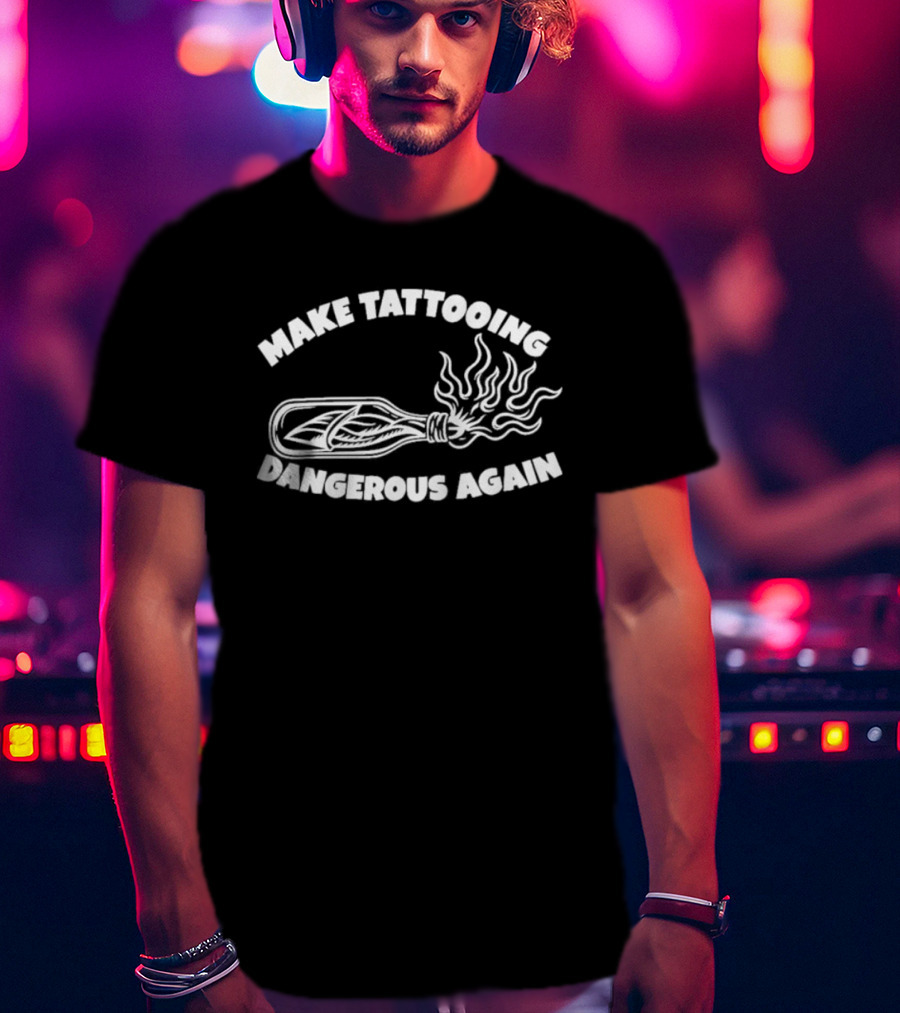 Make Tattooing Dangerous Again Flame T-Shirt
