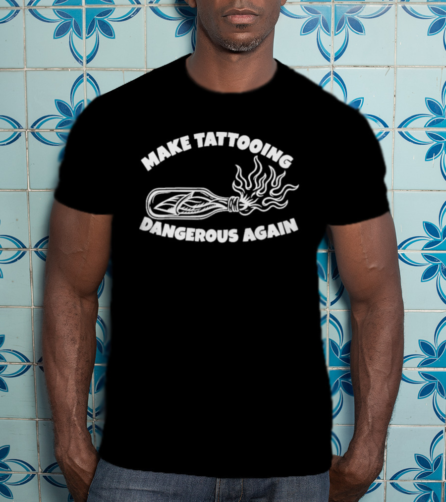 Make Tattooing Dangerous Again Flame T-Shirt