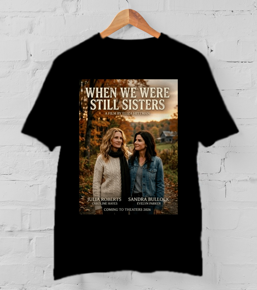 When We Were Still Sisters A Film By Eliza Hittman Julia Roberts Sandra Bullock Coming To Theaters 2026 T-Shirt