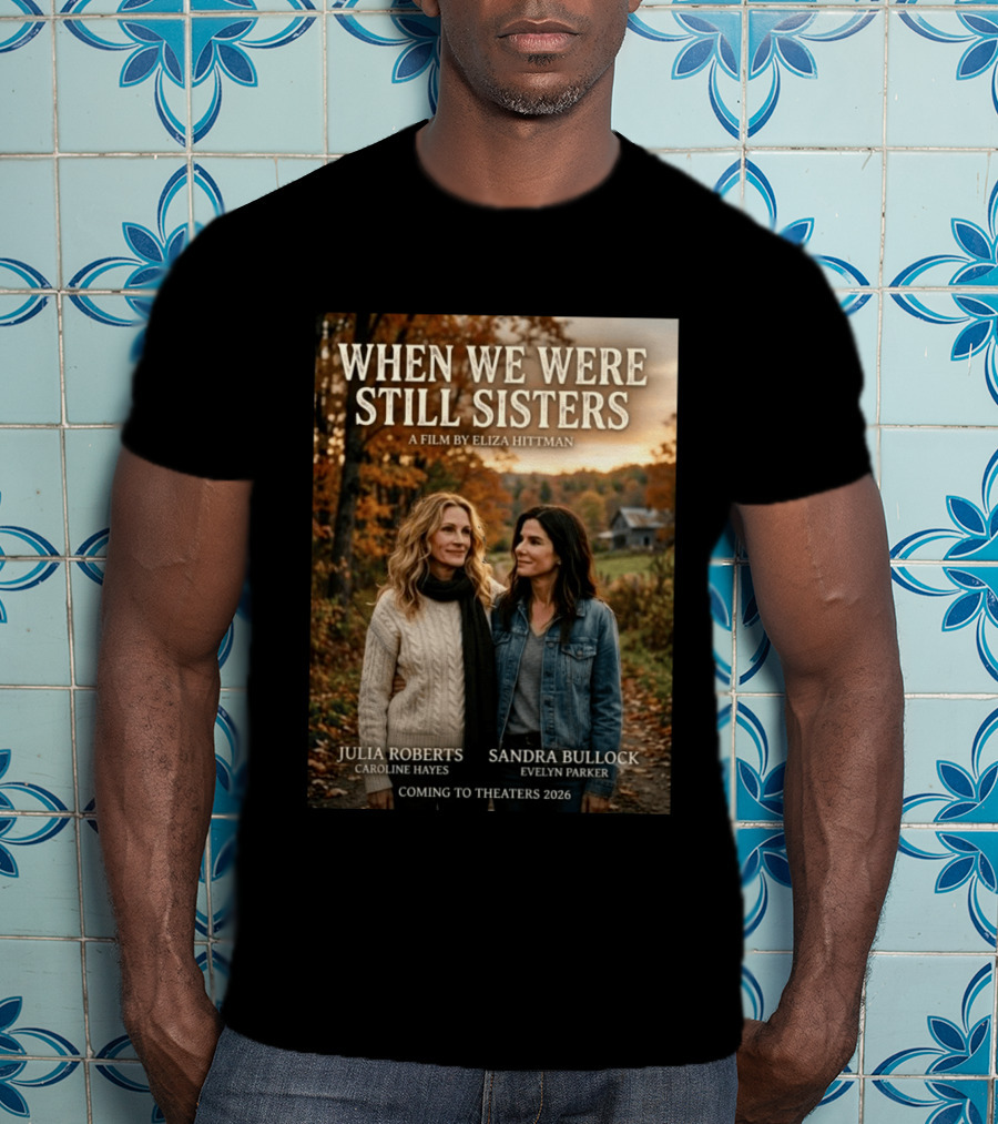 When We Were Still Sisters A Film By Eliza Hittman Julia Roberts Sandra Bullock Coming To Theaters 2026 T-Shirt