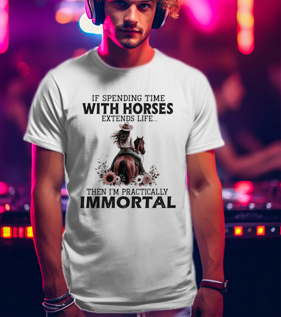 If Spending Time With Horses Extends Life Then I'm Practically Immortal Horse Rider With Roses T-Shirt