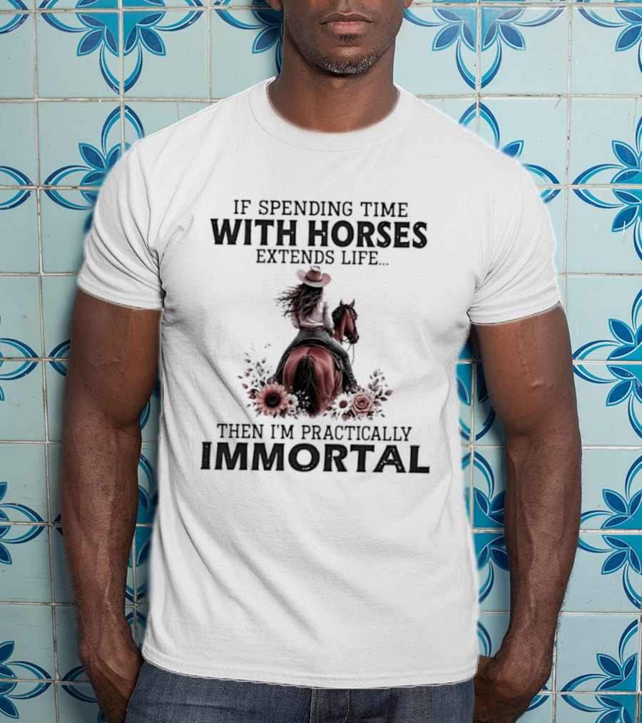 If Spending Time With Horses Extends Life Then I'm Practically Immortal Horse Rider With Roses T-Shirt