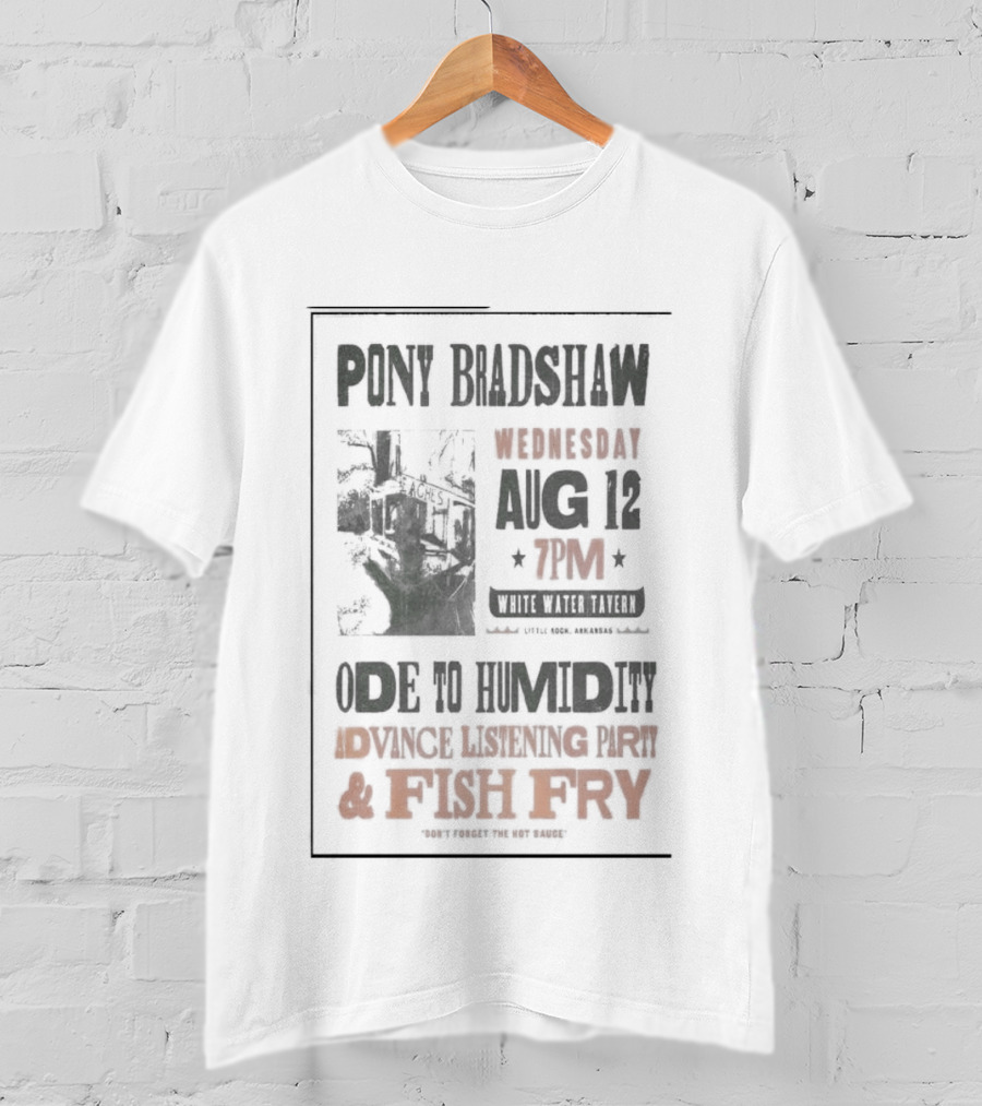 Pony Bradshaw Ode To Humidity Advance Listening Aug 12 7PM Fish Fry T-Shirt