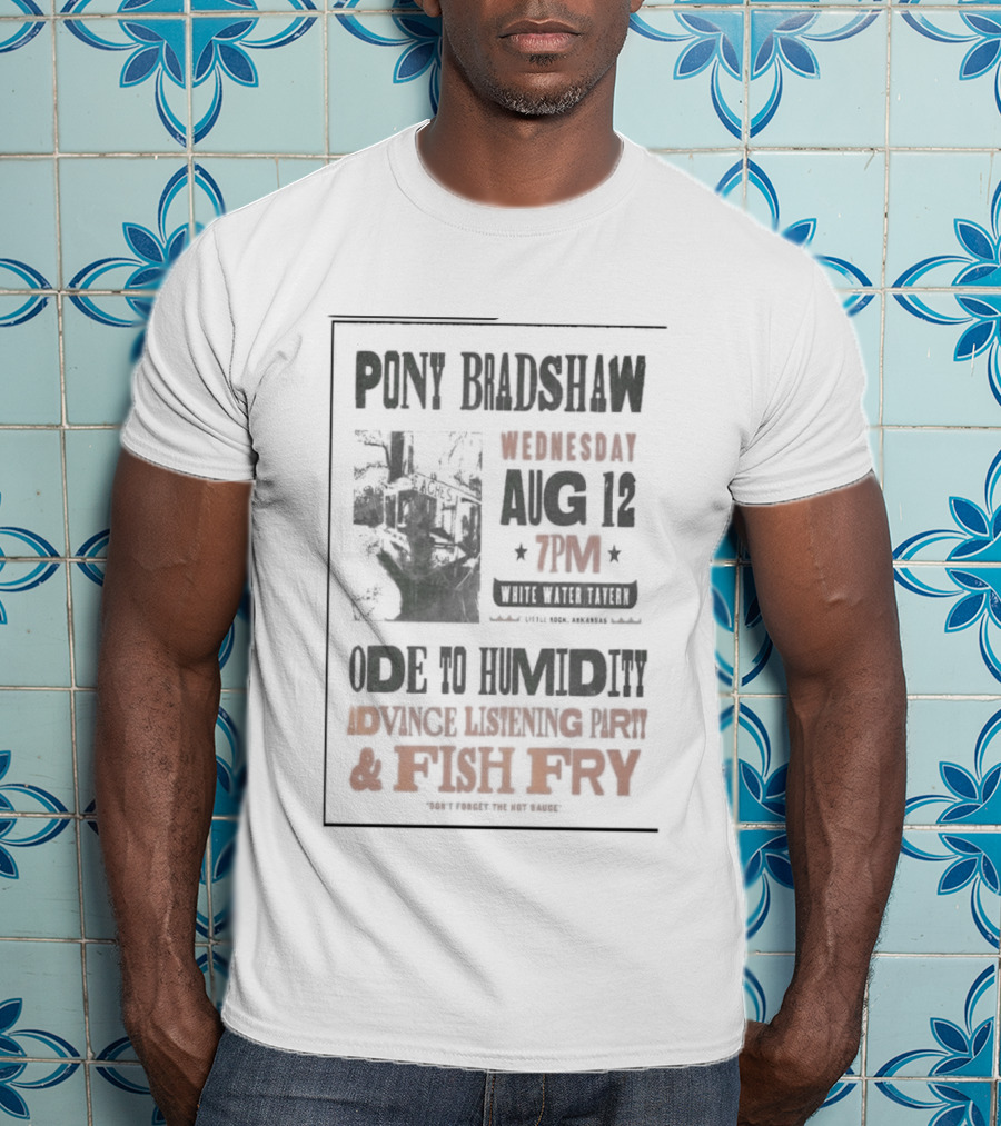 Pony Bradshaw Ode To Humidity Advance Listening Aug 12 7PM Fish Fry T-Shirt
