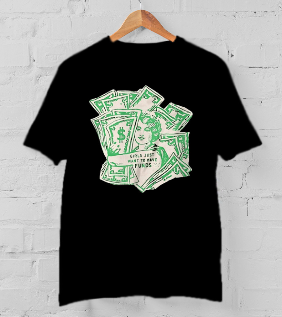 Girls Just Want To Have Funds Money Dollar Bills T-Shirt