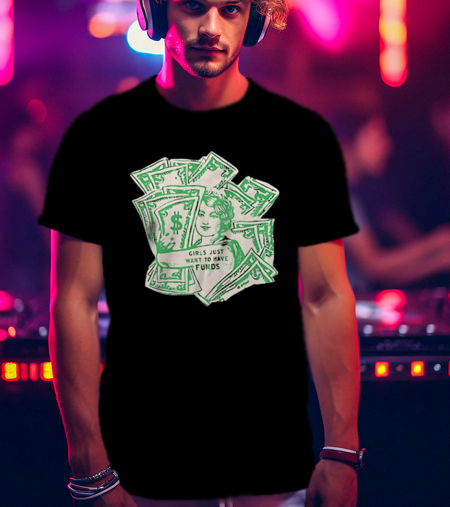 Girls Just Want To Have Funds Money Dollar Bills T-Shirt