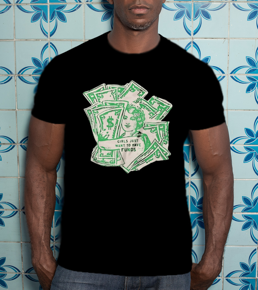 Girls Just Want To Have Funds Money Dollar Bills T-Shirt