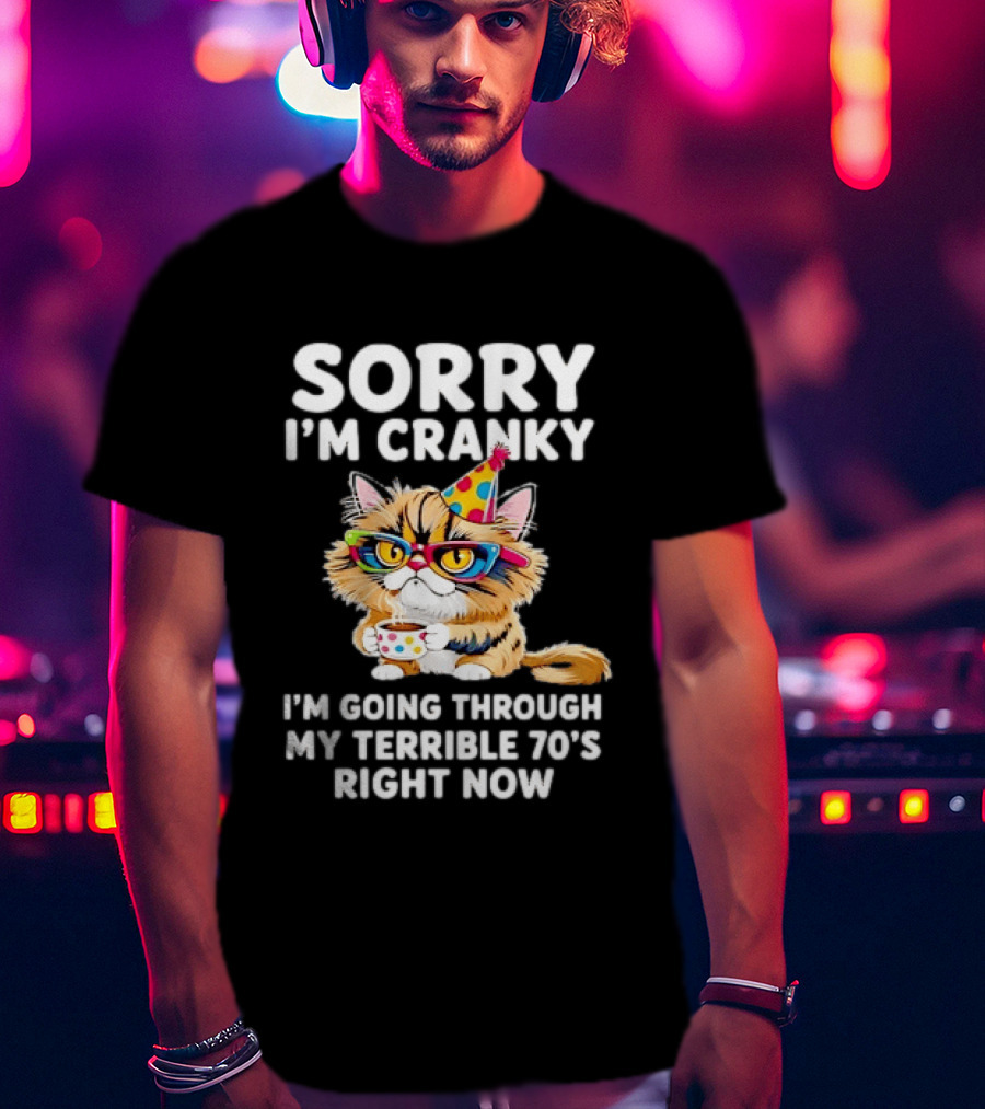Sorry I'm Cranky Cat Going Through My Terrible 70s Right Now Coffee Party Hat T-Shirt